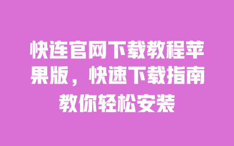 快连官网下载教程苹果版,快速下载指南教你轻松安装 一