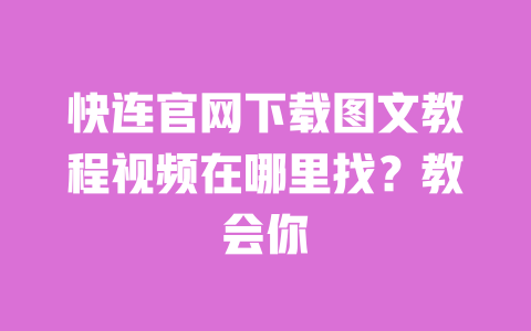 快连官网下载图文教程视频在哪里找?教会你 一