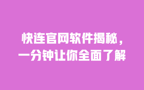 快连官网软件揭秘,一分钟让你全面了解 一