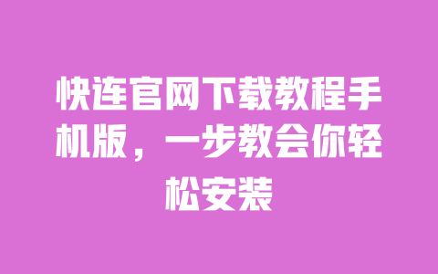 快连官网下载教程手机版,一步教会你轻松安装 一