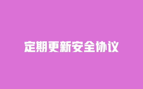 定期更新安全协议 一