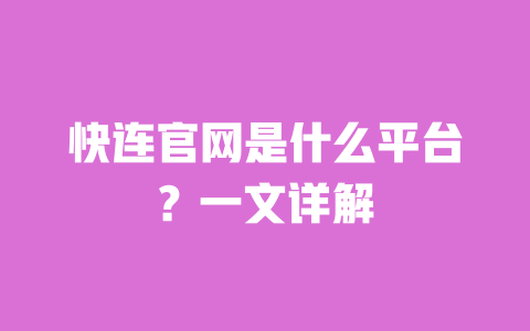 快连官网是什么平台?一文详解 一