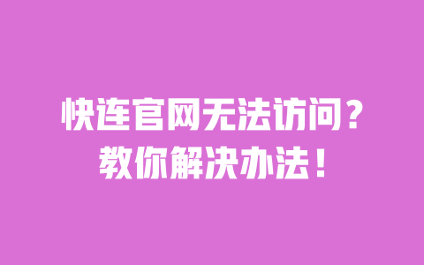 快连官网无法访问？教你解决办法！ 一