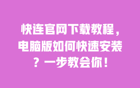 快连官网下载教程,电脑版如何快速安装?一步教会你! 一