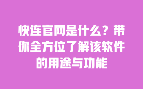 快连官网是什么？带你全方位了解该软件的用途与功能 一