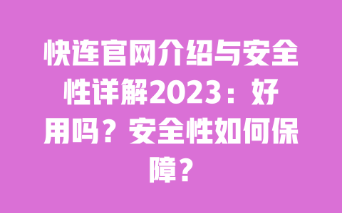快连官网介绍与安全性详解2023：好用吗？安全性如何保障？ 一